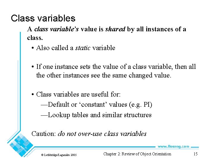 Class variables A class variable’s value is shared by all instances of a class.