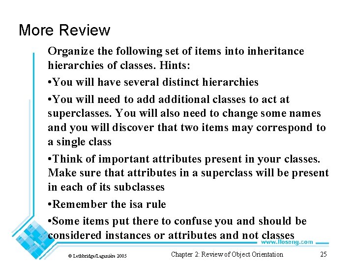 More Review Organize the following set of items into inheritance hierarchies of classes. Hints: