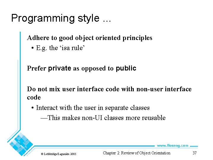 Programming style. . . Adhere to good object oriented principles • E. g. the