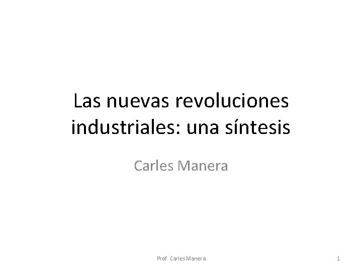 Las nuevas revoluciones industriales: una síntesis Carles Manera Prof. Carles Manera 1 