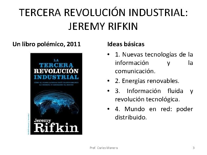 TERCERA REVOLUCIÓN INDUSTRIAL: JEREMY RIFKIN Un libro polémico, 2011 Ideas básicas • 1. Nuevas