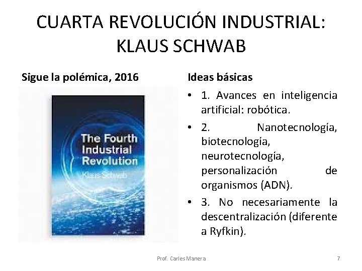 CUARTA REVOLUCIÓN INDUSTRIAL: KLAUS SCHWAB Sigue la polémica, 2016 Ideas básicas • 1. Avances