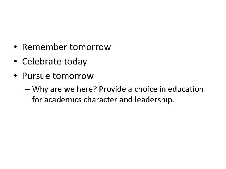  • Remember tomorrow • Celebrate today • Pursue tomorrow – Why are we