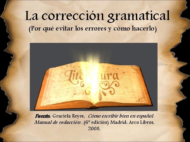 La corrección gramatical (Por qué evitar los errores y cómo hacerlo) Fuente: Graciela Reyes,