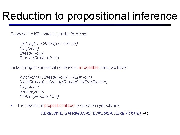 Reduction to propositional inference Suppose the KB contains just the following: x King(x) Greedy(x) Reduction to propositional inference Suppose the KB contains just the following: x King(x) Greedy(x)