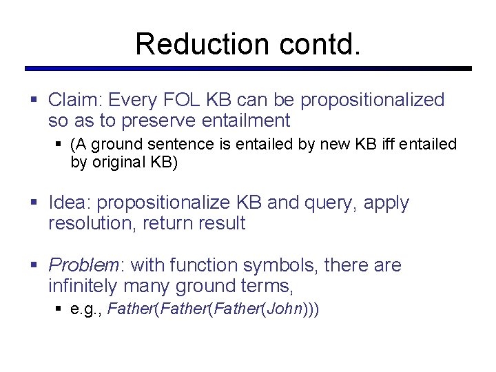 Reduction contd. § Claim: Every FOL KB can be propositionalized so as to preserve Reduction contd. § Claim: Every FOL KB can be propositionalized so as to preserve