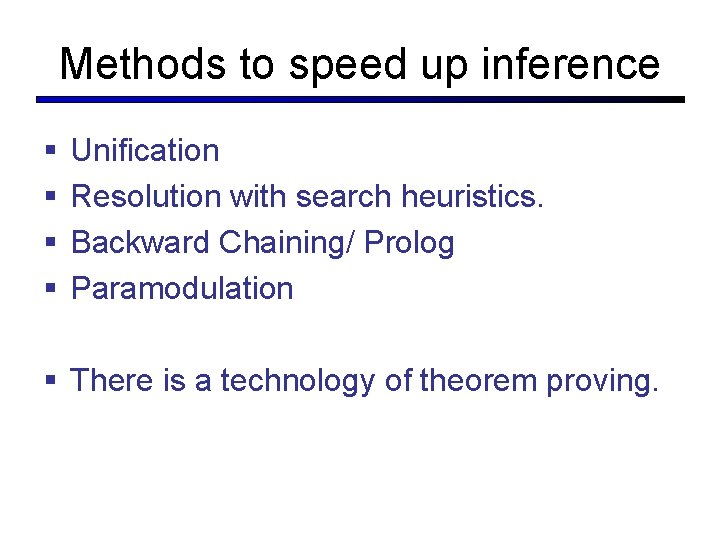 Methods to speed up inference § § Unification Resolution with search heuristics. Backward Chaining/ Methods to speed up inference § § Unification Resolution with search heuristics. Backward Chaining/