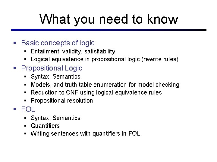 What you need to know § Basic concepts of logic § Entailment, validity, satisfiability What you need to know § Basic concepts of logic § Entailment, validity, satisfiability