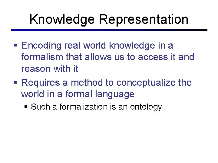 Knowledge Representation § Encoding real world knowledge in a formalism that allows us to Knowledge Representation § Encoding real world knowledge in a formalism that allows us to