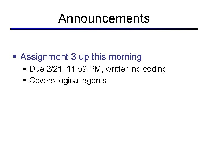 Announcements § Assignment 3 up this morning § Due 2/21, 11: 59 PM, written Announcements § Assignment 3 up this morning § Due 2/21, 11: 59 PM, written