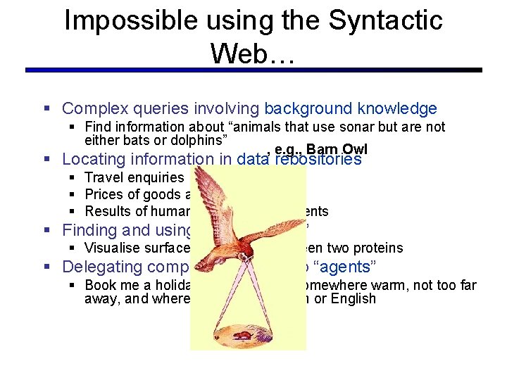 Impossible using the Syntactic Web… § Complex queries involving background knowledge § Find information Impossible using the Syntactic Web… § Complex queries involving background knowledge § Find information