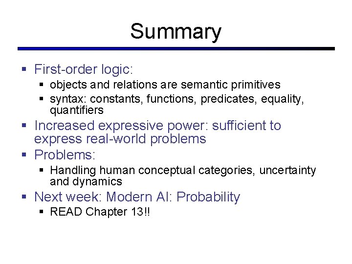 Summary § First-order logic: § objects and relations are semantic primitives § syntax: constants, Summary § First-order logic: § objects and relations are semantic primitives § syntax: constants,