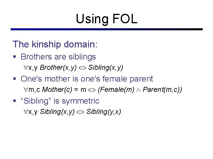 Using FOL The kinship domain: § Brothers are siblings x, y Brother(x, y) Sibling(x, Using FOL The kinship domain: § Brothers are siblings x, y Brother(x, y) Sibling(x,