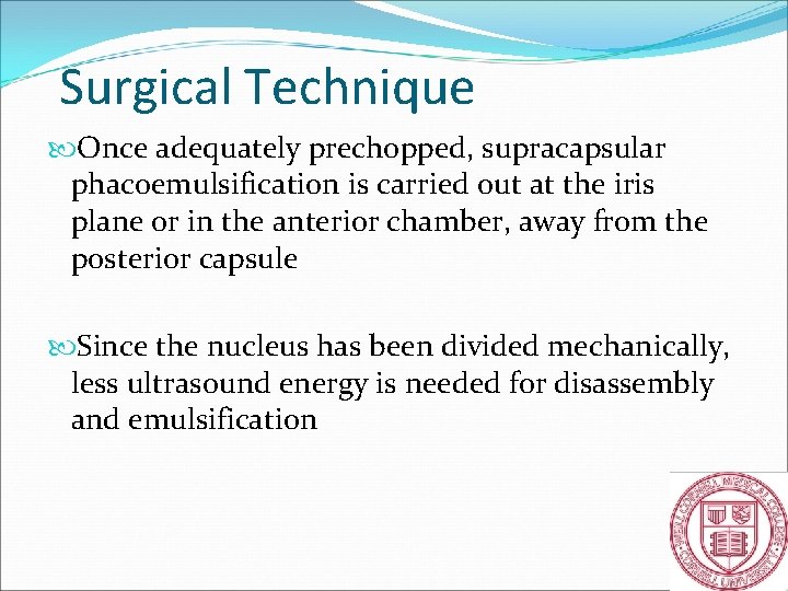 Surgical Technique Once adequately prechopped, supracapsular phacoemulsification is carried out at the iris plane