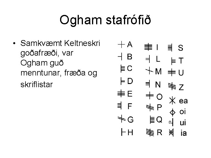 Ogham stafrófið • Samkvæmt Keltneskri goðafræði, var Ogham guð menntunar, fræða og skriflistar 