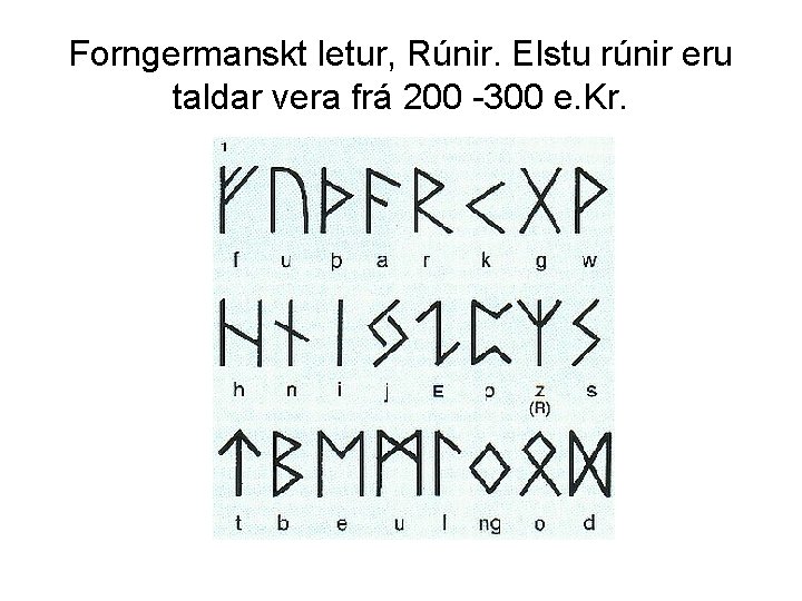 Forngermanskt letur, Rúnir. Elstu rúnir eru taldar vera frá 200 -300 e. Kr. 