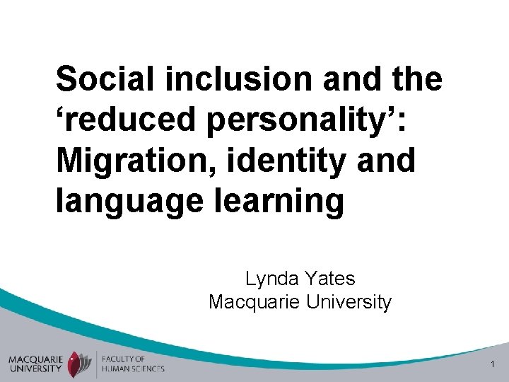 Social inclusion and the ‘reduced personality’: Migration, identity and language learning Lynda Yates Macquarie