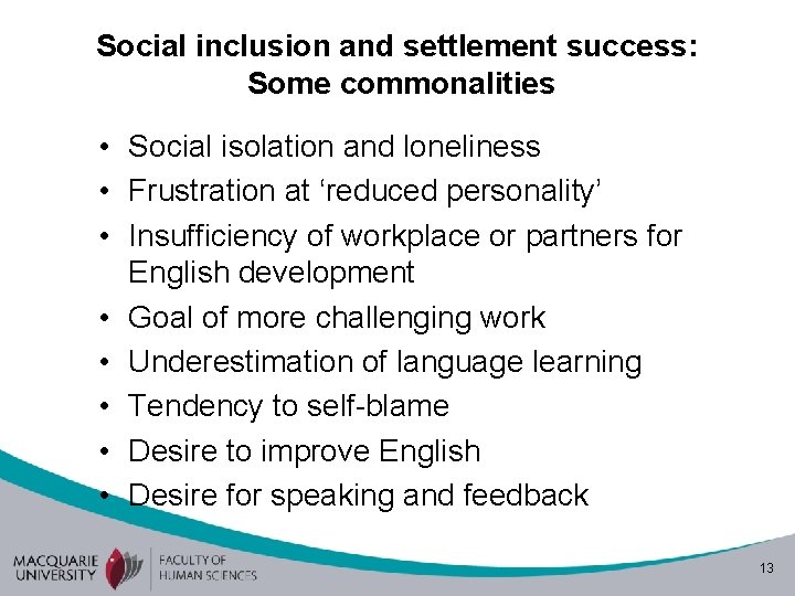 Social inclusion and settlement success: Some commonalities • Social isolation and loneliness • Frustration