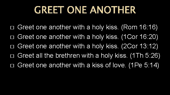 GREET ONE ANOTHER � � � Greet one another with a holy kiss. (Rom GREET ONE ANOTHER � � � Greet one another with a holy kiss. (Rom