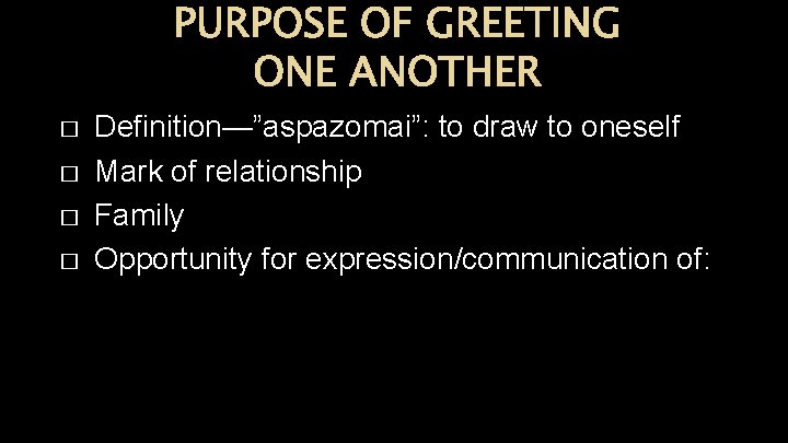 PURPOSE OF GREETING ONE ANOTHER � � Definition—”aspazomai”: to draw to oneself Mark of PURPOSE OF GREETING ONE ANOTHER � � Definition—”aspazomai”: to draw to oneself Mark of