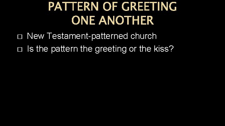 PATTERN OF GREETING ONE ANOTHER � � New Testament-patterned church Is the pattern the PATTERN OF GREETING ONE ANOTHER � � New Testament-patterned church Is the pattern the