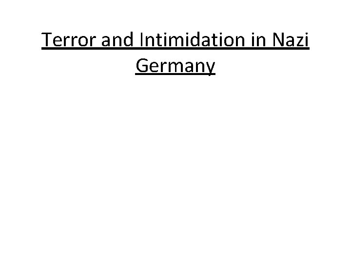 Terror and Intimidation in Nazi Germany Terror and Intimidation in Nazi Germany