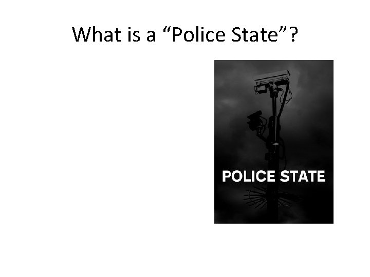 What is a “Police State”? What is a “Police State”?