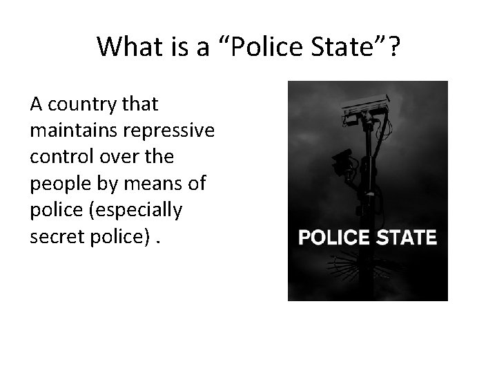 What is a “Police State”? A country that maintains repressive control over the people What is a “Police State”? A country that maintains repressive control over the people