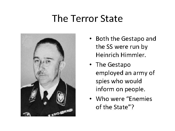 The Terror State • Both the Gestapo and the SS were run by Heinrich