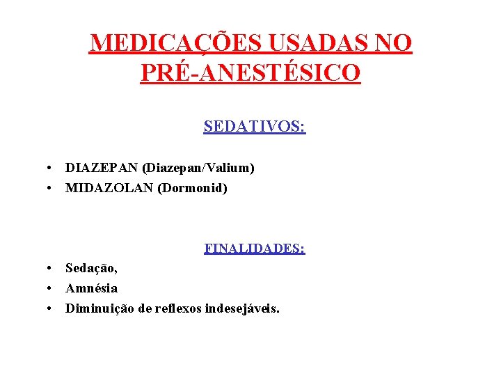 MEDICAÇÕES USADAS NO PRÉ-ANESTÉSICO SEDATIVOS: • DIAZEPAN (Diazepan/Valium) • MIDAZOLAN (Dormonid) FINALIDADES: • Sedação,