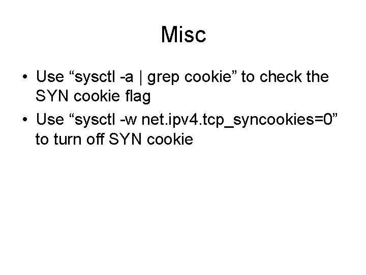 Misc • Use “sysctl -a | grep cookie” to check the SYN cookie flag