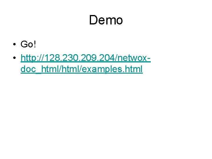 Demo • Go! • http: //128. 230. 209. 204/netwoxdoc_html/examples. html 
