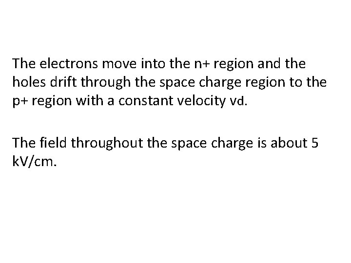 The electrons move into the n+ region and the holes drift through the space