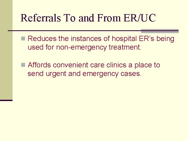 Referrals To and From ER/UC n Reduces the instances of hospital ER’s being used