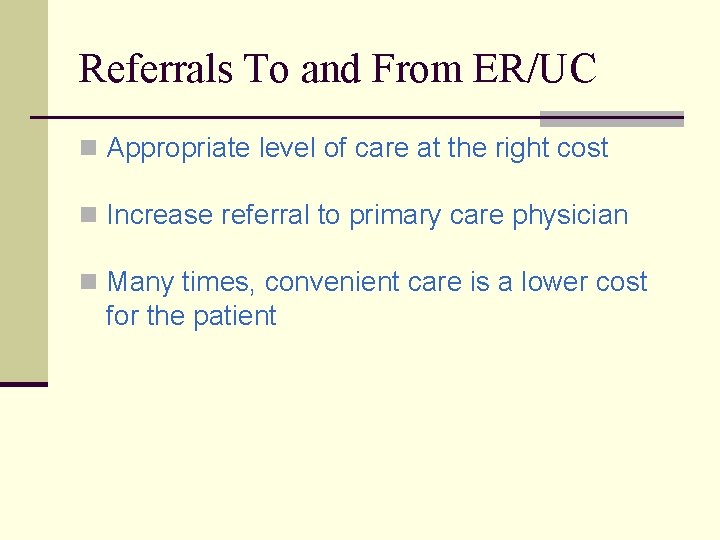 Referrals To and From ER/UC n Appropriate level of care at the right cost