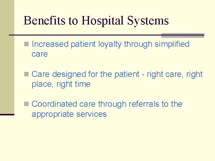 Benefits to Hospital Systems n Increased patient loyalty through simplified care n Care designed