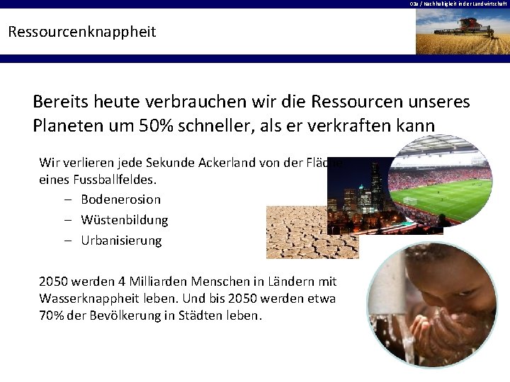 03 a / Nachhaltigkeit in der Landwirtschaft Ressourcenknappheit Bereits heute verbrauchen wir die Ressourcen