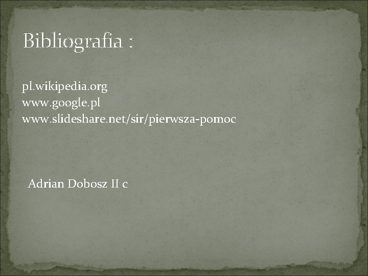 Bibliografia : pl. wikipedia. org www. google. pl www. slideshare. net/sir/pierwsza-pomoc Adrian Dobosz II