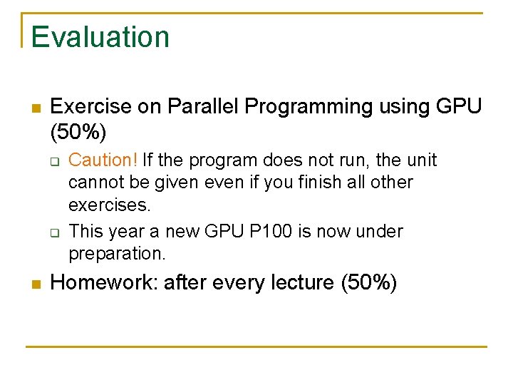 Evaluation n Exercise on Parallel Programming using GPU (50%) q q n Caution! If