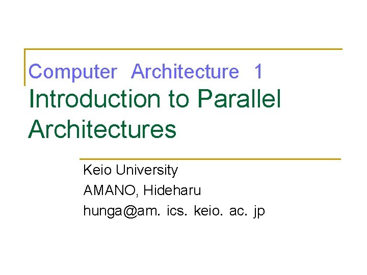 Computer　Architecture　1 Introduction to Parallel Architectures Keio University AMANO, Hideharu hunga@am．ics．keio．ac．jp 