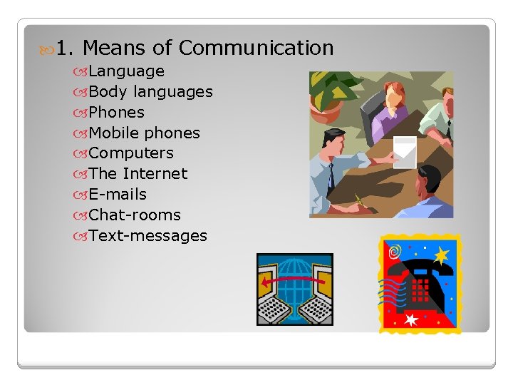  1. Means of Communication Language Body languages Phones Mobile phones Computers The Internet