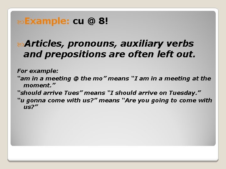  Example: cu @ 8! Articles, pronouns, auxiliary verbs and prepositions are often left