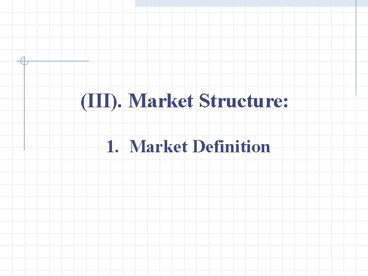 (III). Market Structure: 1. Market Definition 