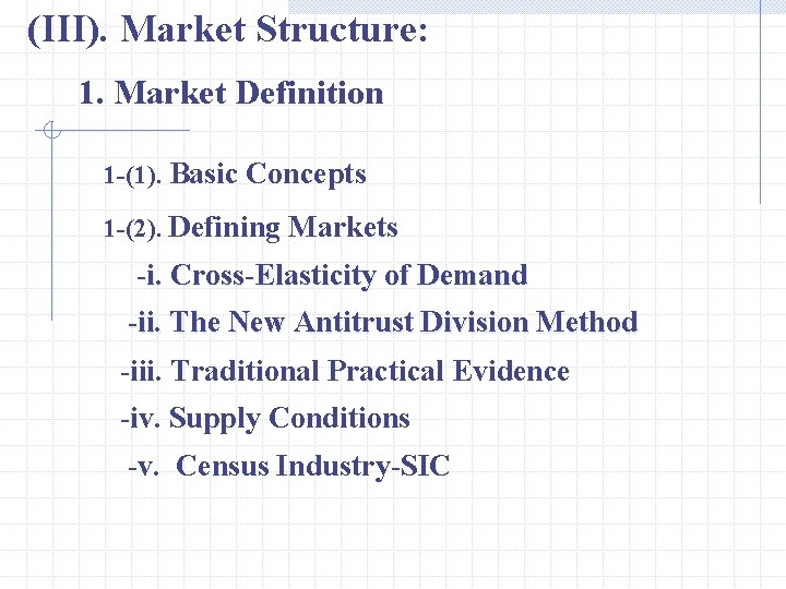 (III). Market Structure: 1. Market Definition 1 -(1). Basic Concepts 1 -(2). Defining Markets