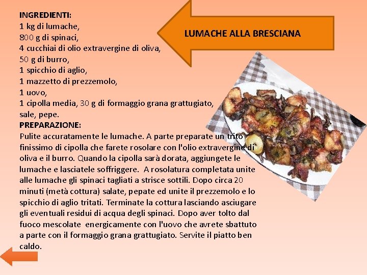 INGREDIENTI: 1 kg di lumache, LUMACHE ALLA BRESCIANA 800 g di spinaci, 4 cucchiai INGREDIENTI: 1 kg di lumache, LUMACHE ALLA BRESCIANA 800 g di spinaci, 4 cucchiai