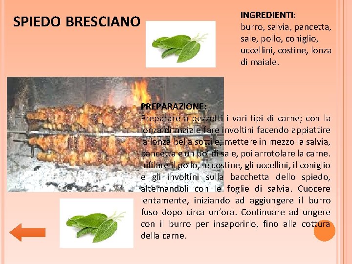 SPIEDO BRESCIANO INGREDIENTI: burro, salvia, pancetta, sale, pollo, coniglio, uccellini, costine, lonza di maiale. SPIEDO BRESCIANO INGREDIENTI: burro, salvia, pancetta, sale, pollo, coniglio, uccellini, costine, lonza di maiale.
