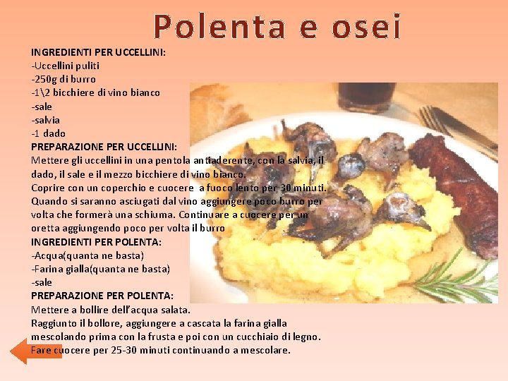 Polenta e osei INGREDIENTI PER UCCELLINI: -Uccellini puliti -250 g di burro -12 bicchiere Polenta e osei INGREDIENTI PER UCCELLINI: -Uccellini puliti -250 g di burro -12 bicchiere