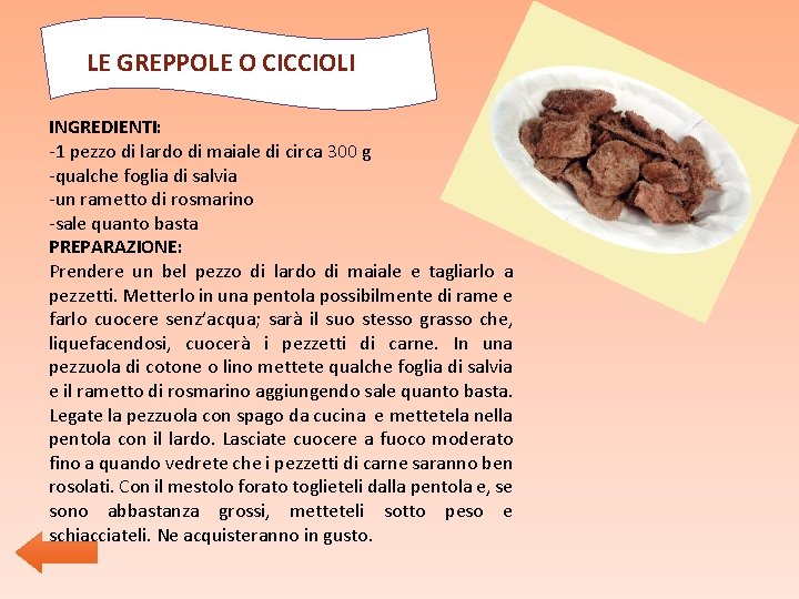 LE GREPPOLE O CICCIOLI INGREDIENTI: -1 pezzo di lardo di maiale di circa 300 LE GREPPOLE O CICCIOLI INGREDIENTI: -1 pezzo di lardo di maiale di circa 300