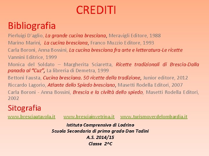 CREDITI Bibliografia Pierluigi D’aglio, La grande cucina bresciana, Meravigli Editore, 1988 Marino Marini, La CREDITI Bibliografia Pierluigi D’aglio, La grande cucina bresciana, Meravigli Editore, 1988 Marino Marini, La