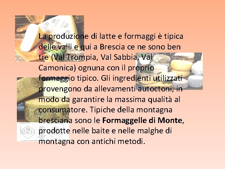 La produzione di latte e formaggi è tipica delle valli e qui a Brescia La produzione di latte e formaggi è tipica delle valli e qui a Brescia